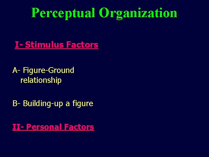 Perceptual Organization I- Stimulus Factors A- Figure-Ground relationship B- Building-up a figure II- Personal