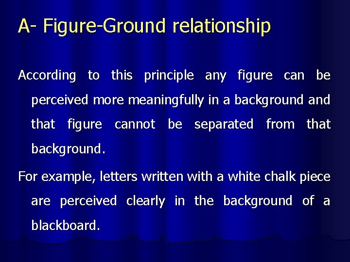 A- Figure-Ground relationship According to this principle any figure can be perceived more meaningfully