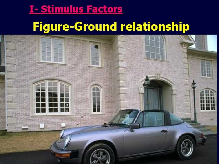 I- Stimulus Factors Figure-Ground relationship 