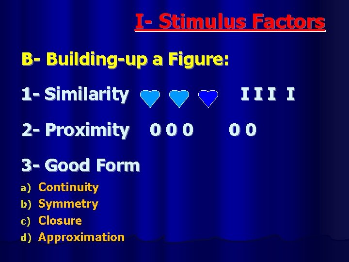 I- Stimulus Factors B- Building-up a Figure: 1 - Similarity 2 - Proximity 3