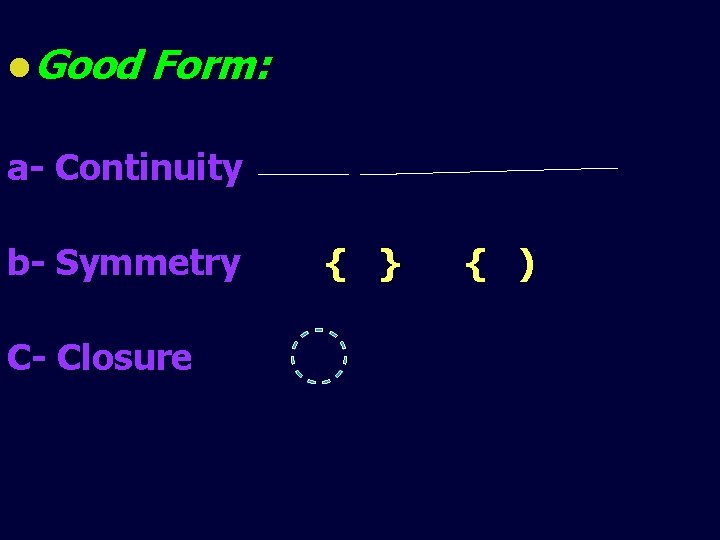 l Good Form: a- Continuity b- Symmetry C- Closure { } { ) 