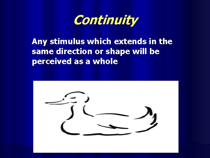 Continuity Any stimulus which extends in the same direction or shape will be perceived