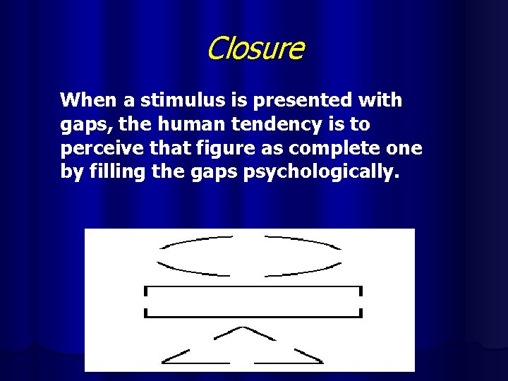 Closure When a stimulus is presented with gaps, the human tendency is to perceive