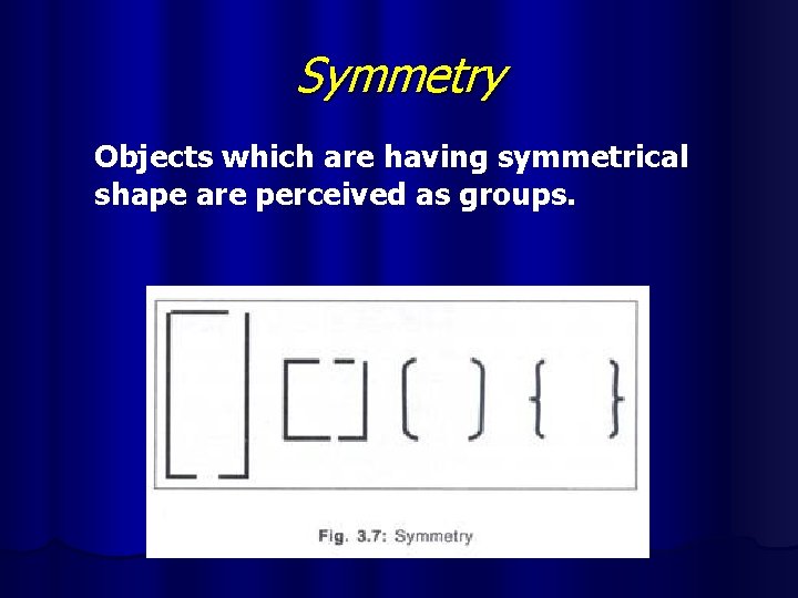 Symmetry Objects which are having symmetrical shape are perceived as groups. 
