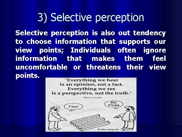 3) Selective perception is also out tendency to choose information that supports our view