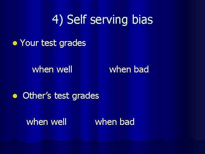 4) Self serving bias l Your test grades when well l when bad Other’s