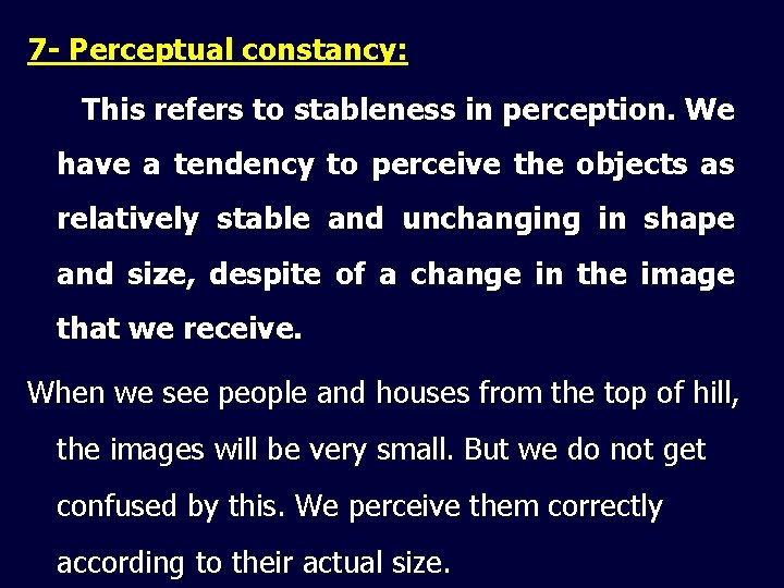 7 - Perceptual constancy: This refers to stableness in perception. We have a tendency