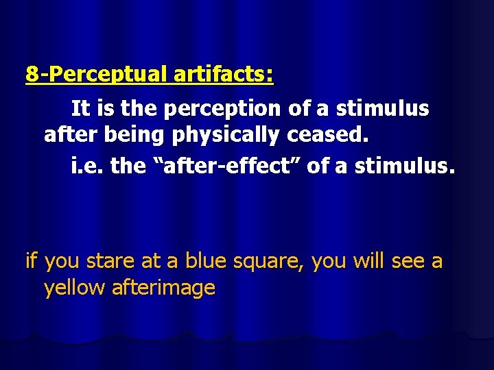 8 -Perceptual artifacts: It is the perception of a stimulus after being physically ceased.