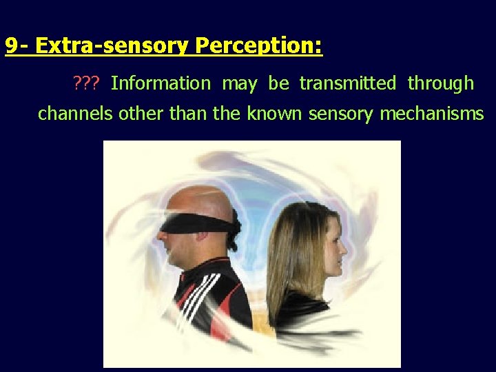 9 - Extra-sensory Perception: ? ? ? Information may be transmitted through channels other