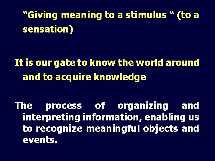 “Giving meaning to a stimulus “ (to a sensation) It is our gate to