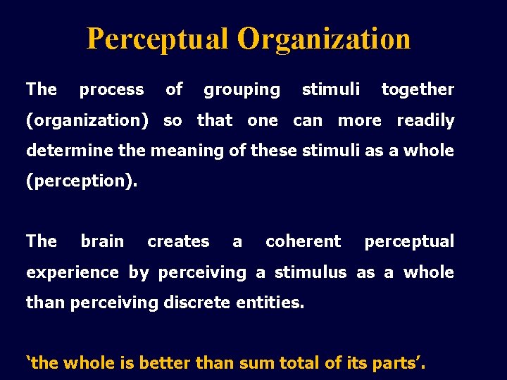 Perceptual Organization The process of grouping stimuli together (organization) so that one can more