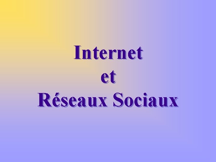 Internet et Réseaux Sociaux 