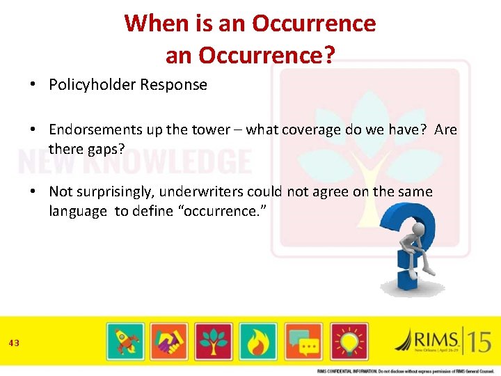 When is an Occurrence? • Policyholder Response • Endorsements up the tower – what