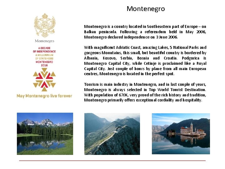 Montenegro is a country located in Southeastern part of Europe – on Balkan peninsula.