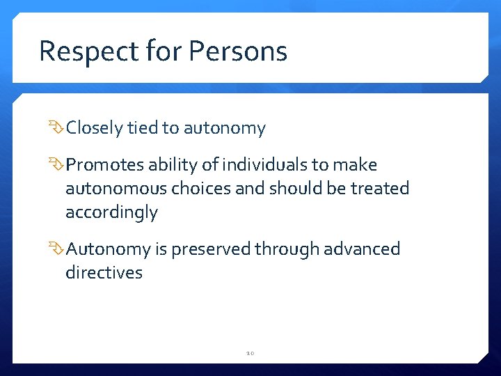 Respect for Persons Closely tied to autonomy Promotes ability of individuals to make autonomous