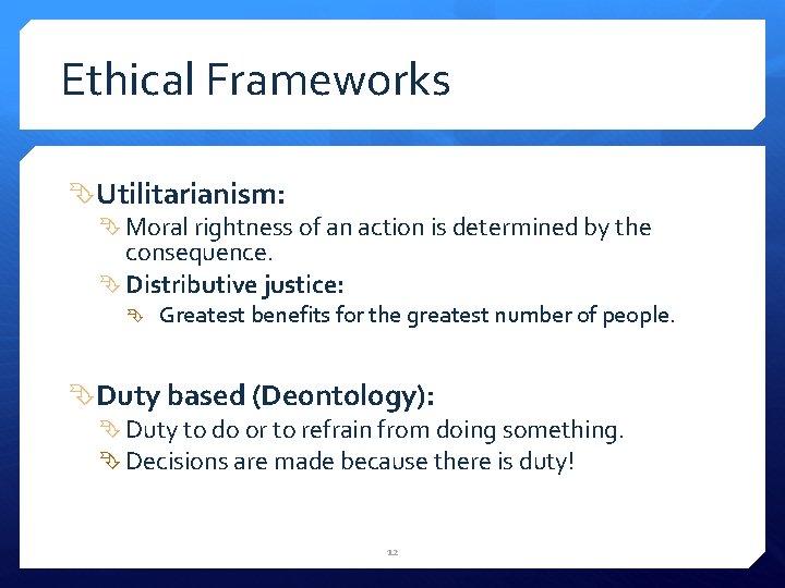 Ethical Frameworks Utilitarianism: Moral rightness of an action is determined by the consequence. Distributive