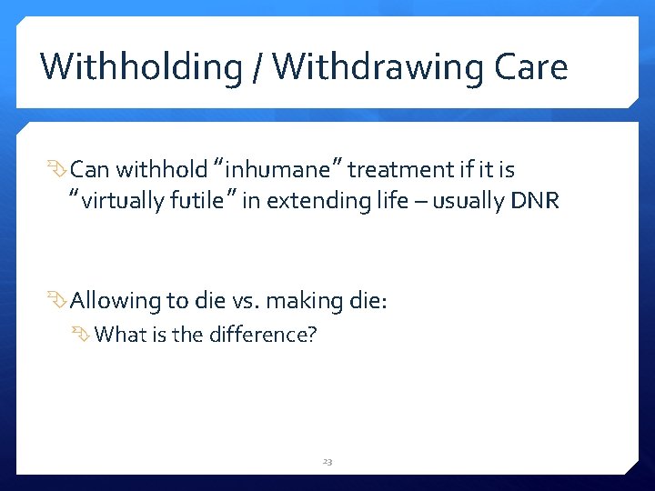 Withholding / Withdrawing Care Can withhold “inhumane” treatment if it is “virtually futile” in