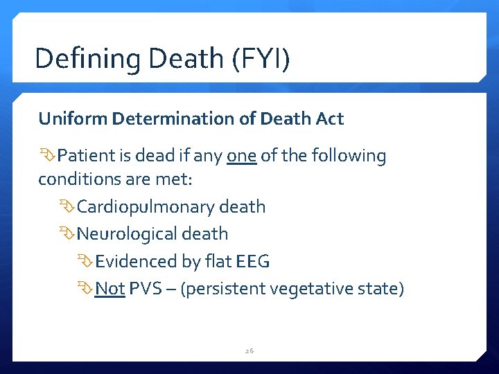 Defining Death (FYI) Uniform Determination of Death Act Patient is dead if any one
