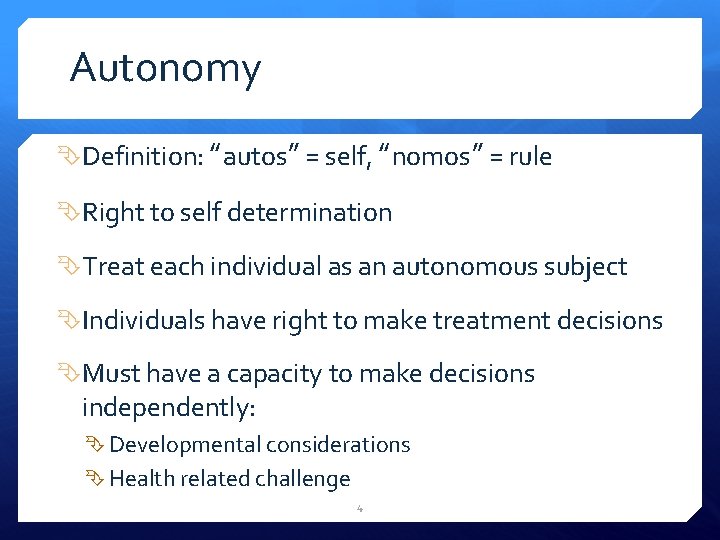 Autonomy Definition: “autos” = self, “nomos” = rule Right to self determination Treat each