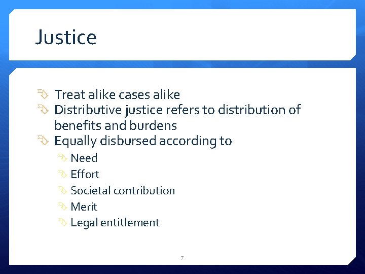 Justice Treat alike cases alike Distributive justice refers to distribution of benefits and burdens