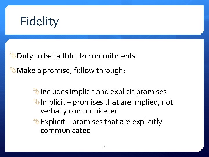 Fidelity Duty to be faithful to commitments Make a promise, follow through: Includes implicit