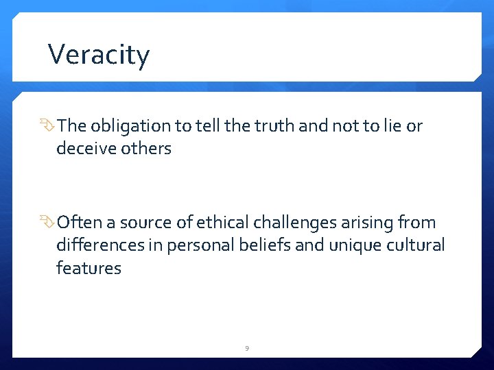 Veracity The obligation to tell the truth and not to lie or deceive others