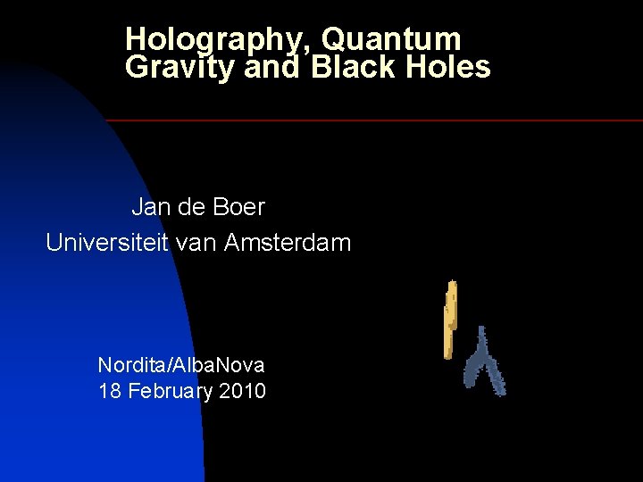 Holography, Quantum Gravity and Black Holes Jan de Boer Universiteit van Amsterdam Nordita/Alba. Nova