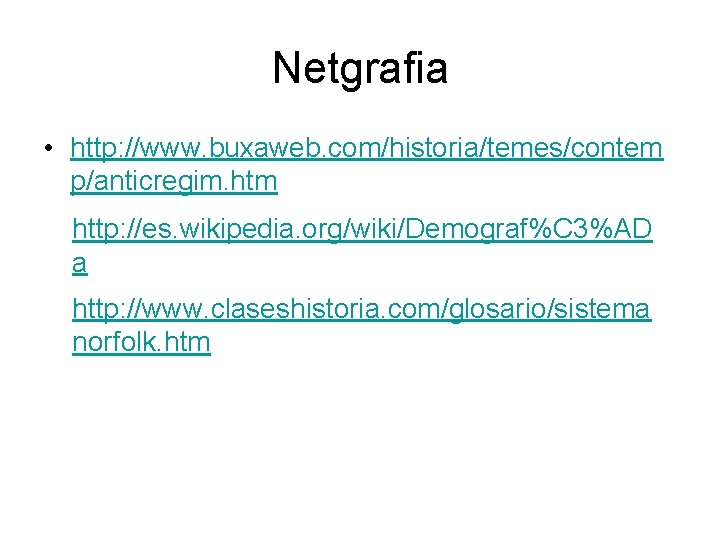 Netgrafia • http: //www. buxaweb. com/historia/temes/contem p/anticregim. htm http: //es. wikipedia. org/wiki/Demograf%C 3%AD a