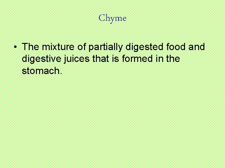 Chyme • The mixture of partially digested food and digestive juices that is formed