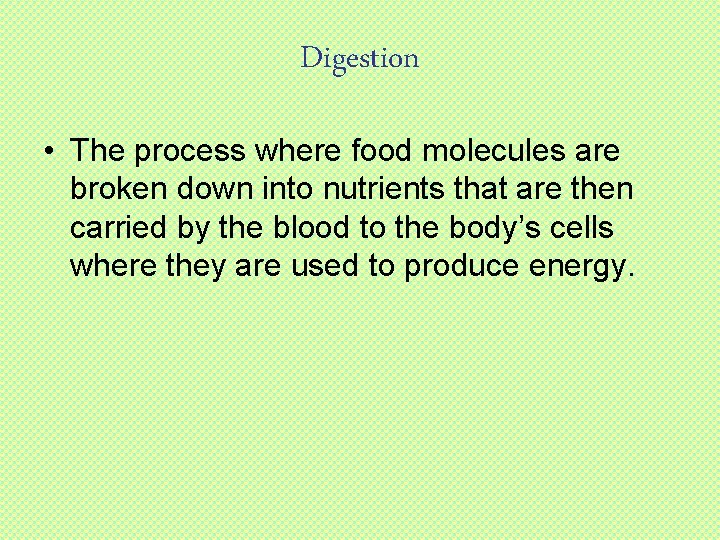 Digestion • The process where food molecules are broken down into nutrients that are