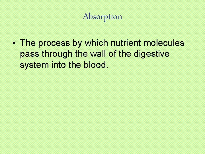 Absorption • The process by which nutrient molecules pass through the wall of the