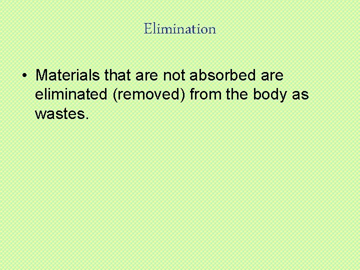 Elimination • Materials that are not absorbed are eliminated (removed) from the body as