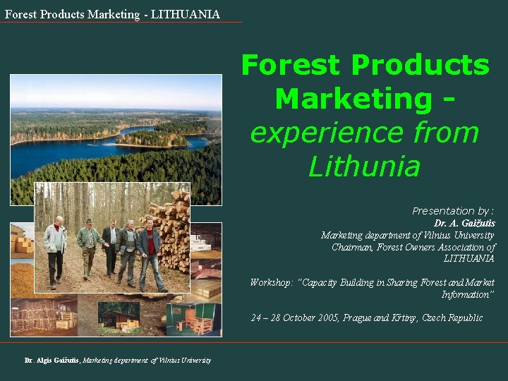Forest Products Marketing - LITHUANIA Forest Products Marketing experience from Lithunia Presentation by: Dr.