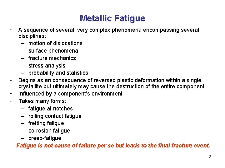 Metallic Fatigue • A sequence of several, very complex phenomena encompassing several disciplines: –