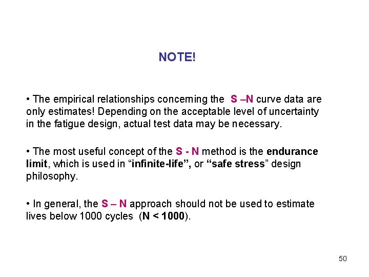 NOTE! • The empirical relationships concerning the S –N curve data are only estimates!