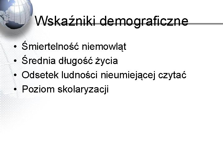 Wskaźniki demograficzne • • Śmiertelność niemowląt Średnia długość życia Odsetek ludności nieumiejącej czytać Poziom