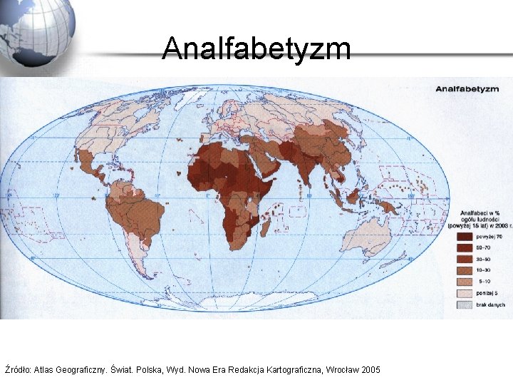 Analfabetyzm Źródło: Atlas Geograficzny. Świat. Polska, Wyd. Nowa Era Redakcja Kartograficzna, Wrocław 2005 