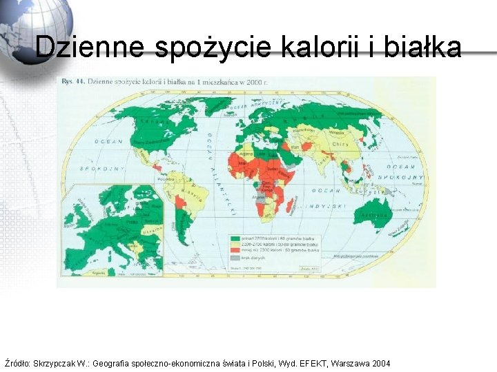 Dzienne spożycie kalorii i białka Źródło: Skrzypczak W. : Geografia społeczno-ekonomiczna świata i Polski,