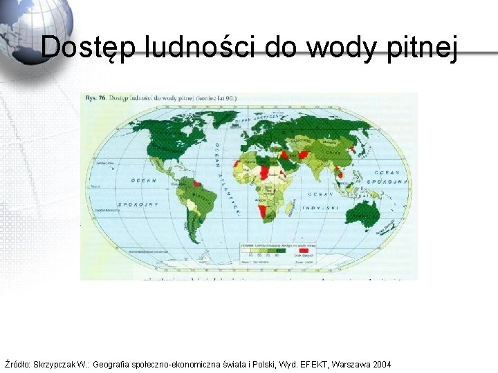 Dostęp ludności do wody pitnej Źródło: Skrzypczak W. : Geografia społeczno-ekonomiczna świata i Polski,