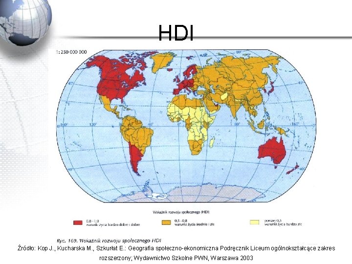 HDI Źródło: Kop J. , Kucharska M. , Szkurłat E. : Geografia społeczno-ekonomiczna Podręcznik