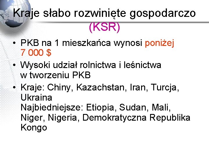 Kraje słabo rozwinięte gospodarczo (KSR) • PKB na 1 mieszkańca wynosi poniżej 7 000