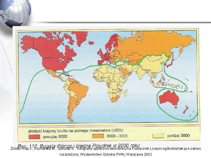 Źródło: Kop J. , Kucharska M. , Szkurłat E. : Geografia społeczno-ekonomiczna Podręcznik Liceum