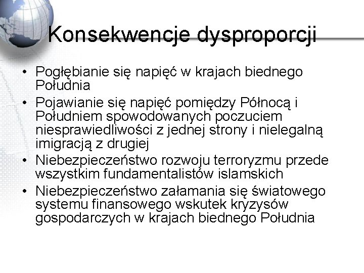 Konsekwencje dysproporcji • Pogłębianie się napięć w krajach biednego Południa • Pojawianie się napięć