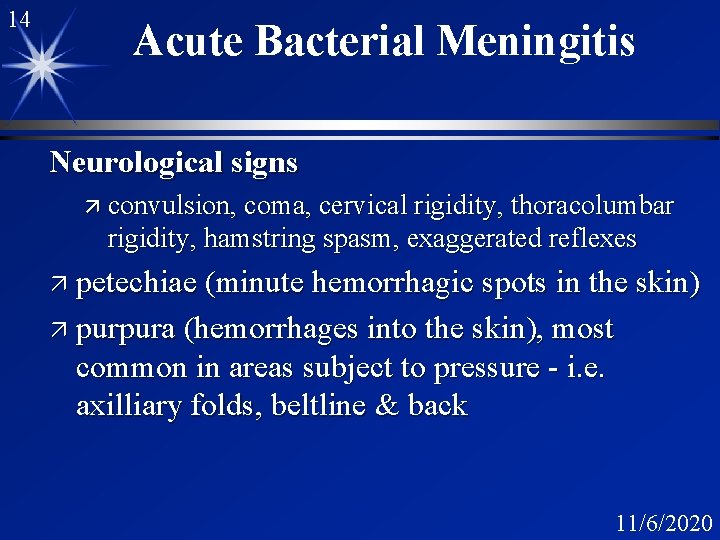 14 Acute Bacterial Meningitis Neurological signs ä convulsion, coma, cervical rigidity, thoracolumbar rigidity, hamstring