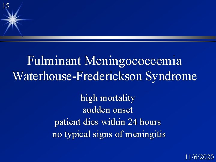 15 Fulminant Meningococcemia Waterhouse-Frederickson Syndrome high mortality sudden onset patient dies within 24 hours