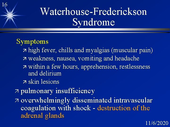 16 Waterhouse-Frederickson Syndrome Symptoms ä high fever, chills and myalgias (muscular pain) ä weakness,
