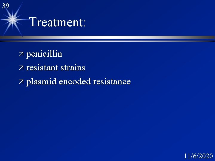 39 Treatment: ä penicillin ä resistant strains ä plasmid encoded resistance 11/6/2020 