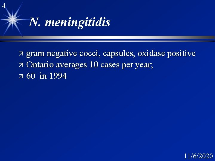 4 N. meningitidis gram negative cocci, capsules, oxidase positive ä Ontario averages 10 cases