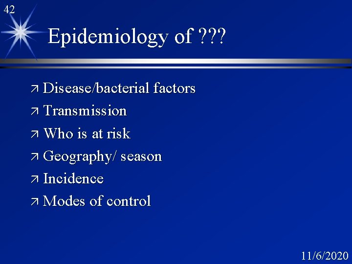 42 Epidemiology of ? ? ? ä Disease/bacterial factors ä Transmission ä Who is