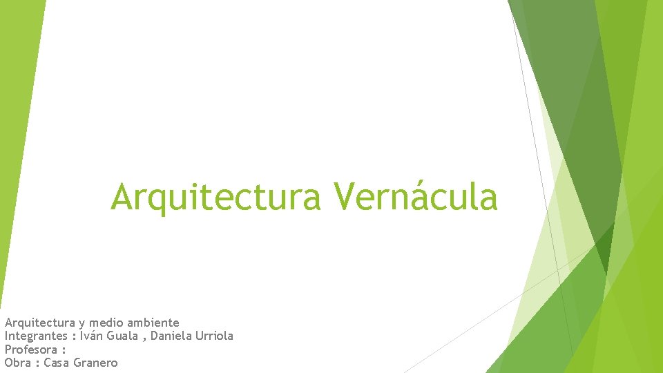 Arquitectura Vernácula Arquitectura y medio ambiente Integrantes : Iván Guala , Daniela Urriola Profesora